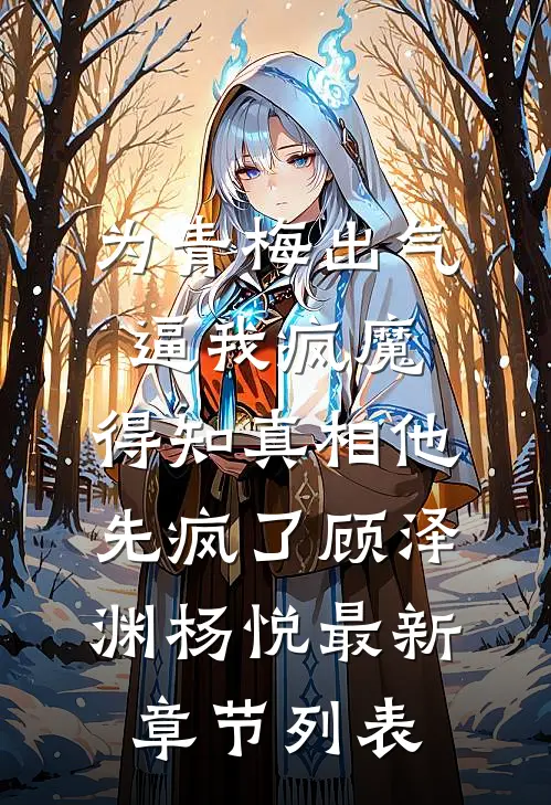为青梅出气逼我疯魔，得知真相他先疯了顾泽渊杨悦最新章节列表