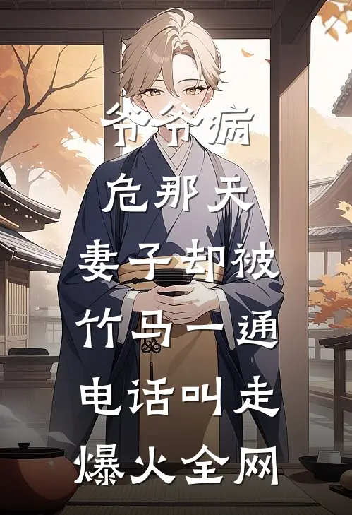 爷爷病危那天，妻子却被竹马一通电话叫走爆火全网