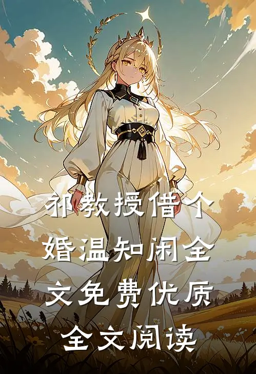 祁教授借个婚温知闲全文免费优质全文阅读