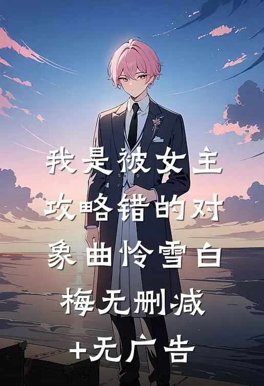 我是被女主攻略错的对象曲怜雪白梅无删减+无广告