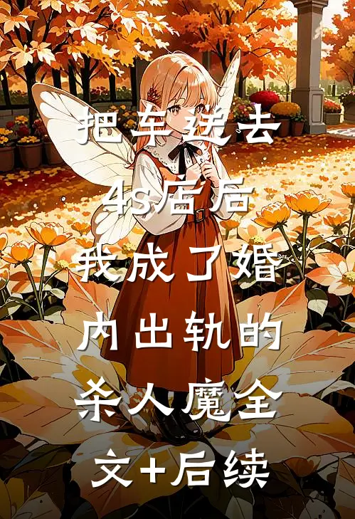 把车送去4s店后，我成了婚内出轨的杀人魔全文+后续