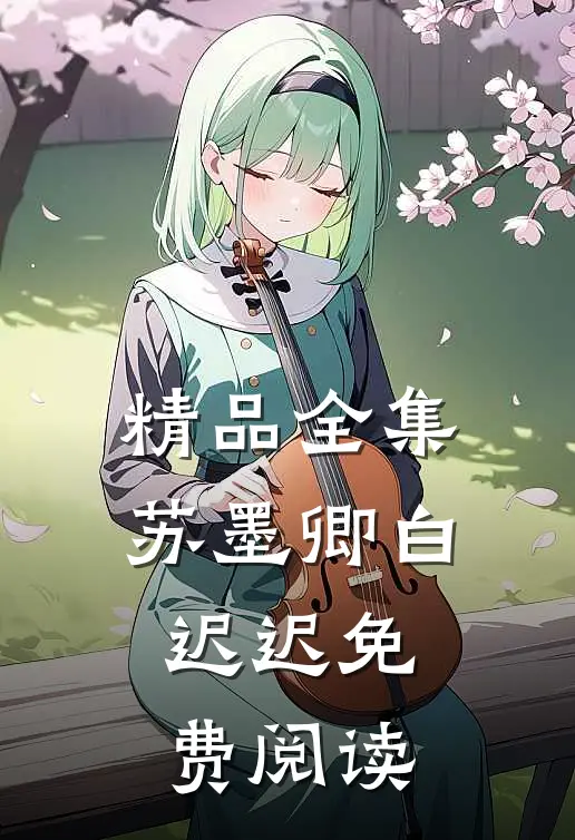精品全集苏墨卿白迟迟免费阅读