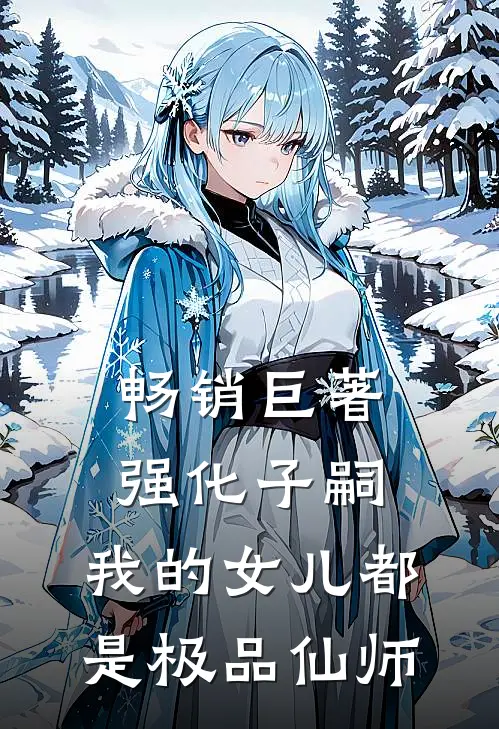 畅销巨著强化子嗣，我的女儿都是极品仙师