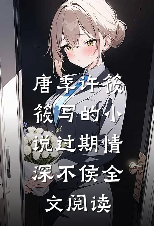 唐季许筱筱写的小说过期情深不侯全文阅读