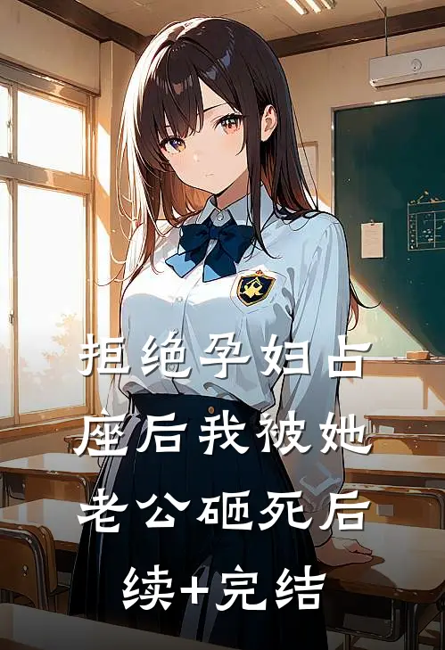 拒绝孕妇占座后我被她老公砸死后续+完结