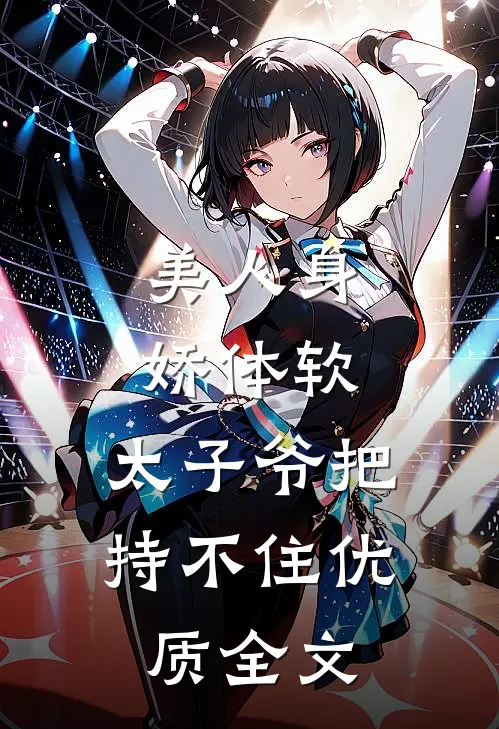 美人身娇体软，太子爷把持不住优质全文