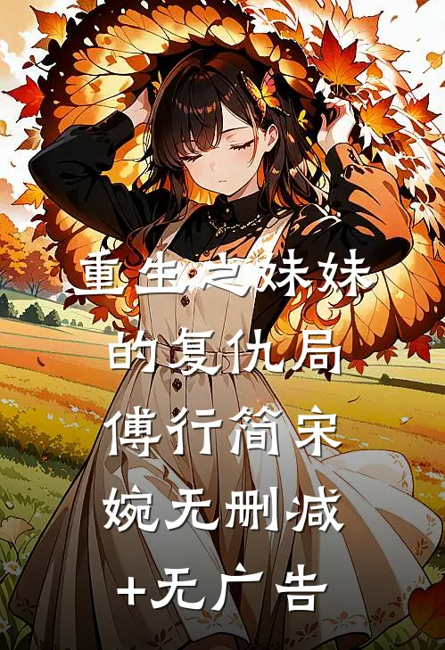 重生之妹妹的复仇局傅行简宋婉无删减+无广告