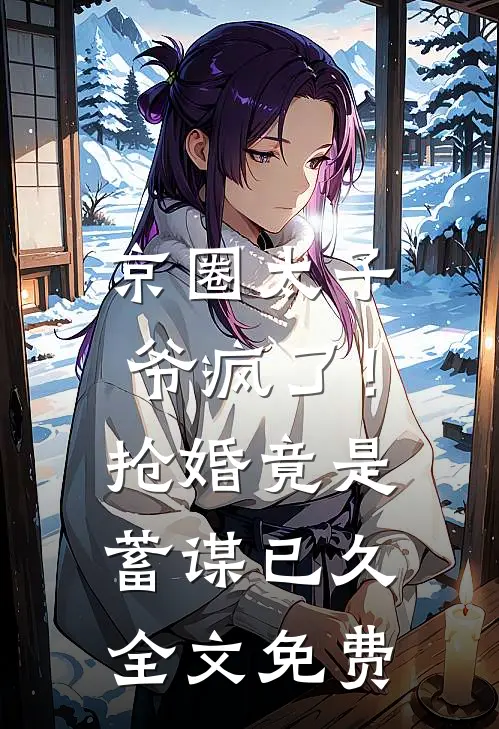 京圈太子爷疯了！抢婚竟是蓄谋已久全文免费