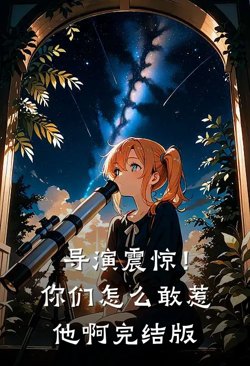 导演震惊！你们怎么敢惹他啊完结版