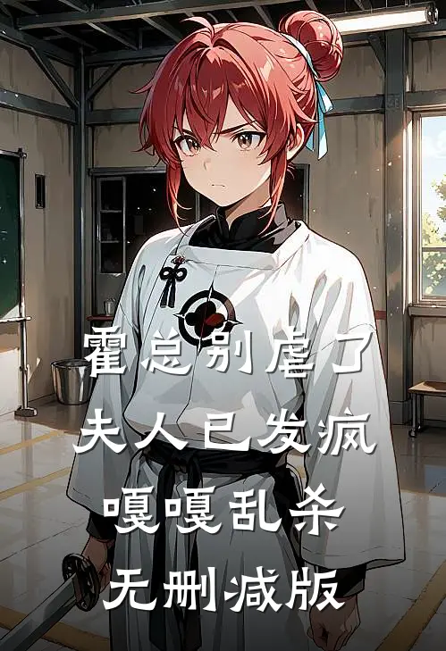 霍总别虐了，夫人已发疯嘎嘎乱杀无删减版