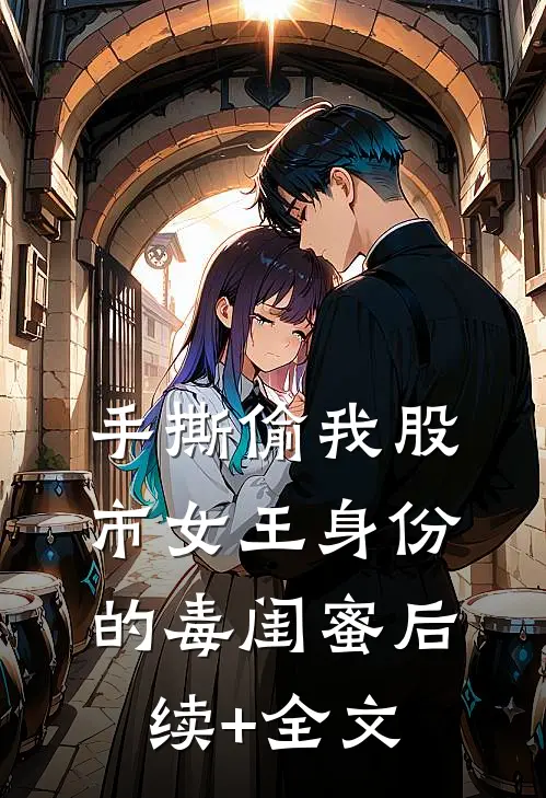 手撕偷我股市女王身份的毒闺蜜后续+全文