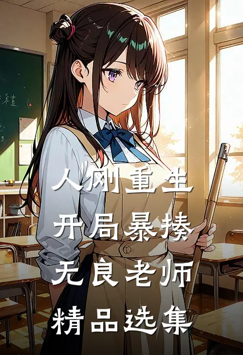人刚重生，开局暴揍无良老师精品选集