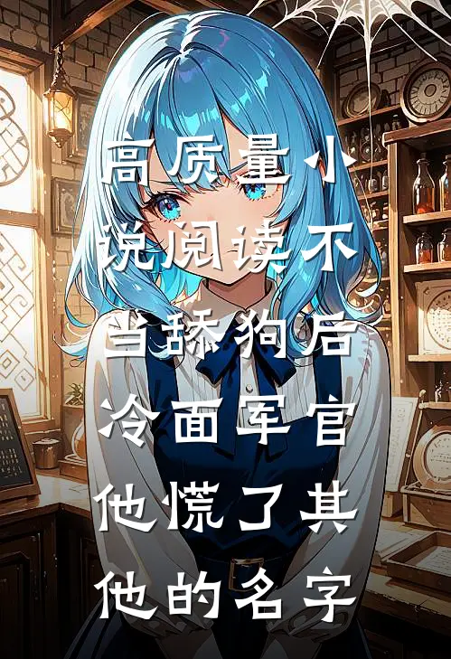 高质量小说阅读不当舔狗后,冷面军官他慌了其他的名字