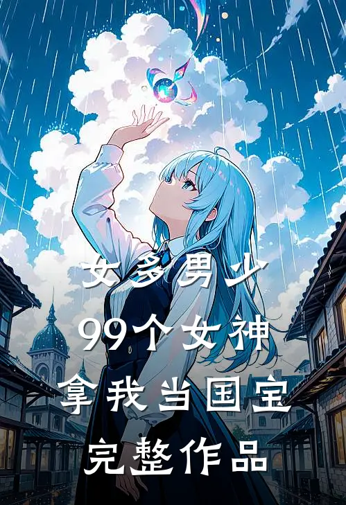 女多男少，99个女神拿我当国宝完整作品