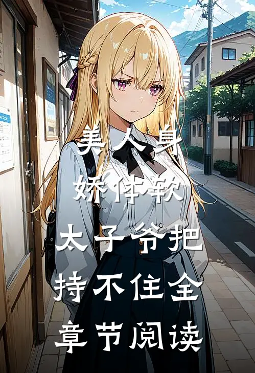 美人身娇体软，太子爷把持不住全章节阅读