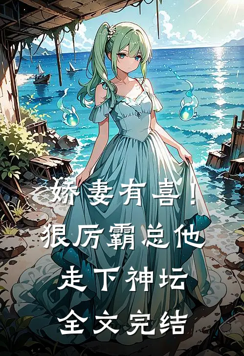 娇妻有喜！狠厉霸总他走下神坛全文完结