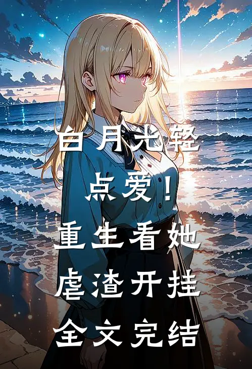 白月光轻点爱！重生看她虐渣开挂全文完结