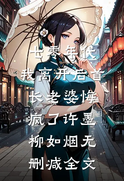 七零年代，我离开后首长老婆悔疯了许墨柳如烟无删减全文