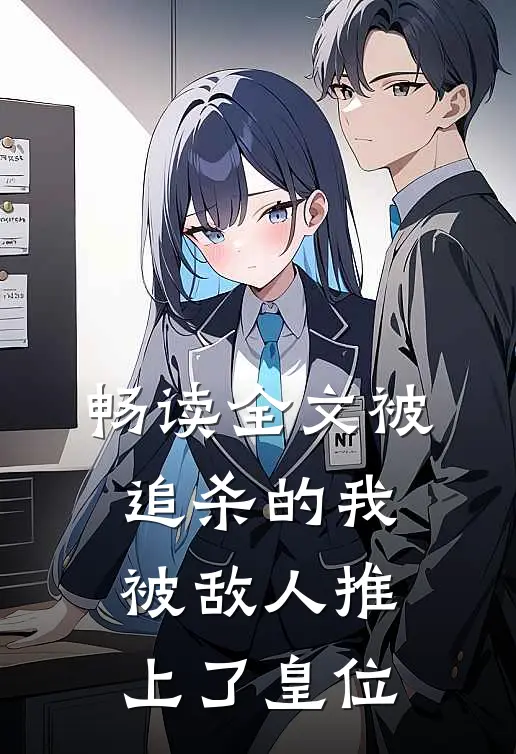 畅读全文被追杀的我，被敌人推上了皇位