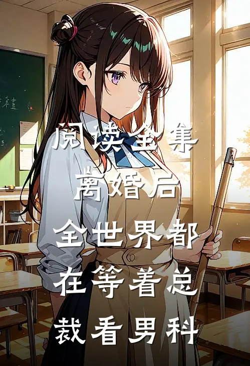 阅读全集离婚后，全世界都在等着总裁看男科