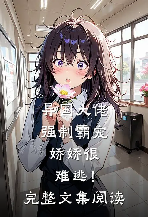 异国大佬强制霸宠，娇娇很难逃！完整文集阅读