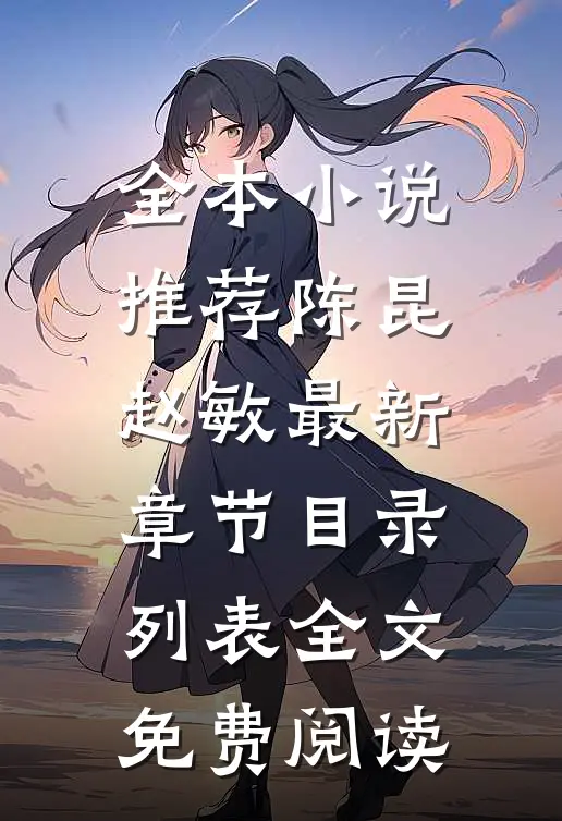 全本小说推荐陈昆赵敏最新章节目录列表全文免费阅读