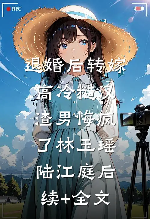 退婚后转嫁高冷糙汉，渣男悔疯了林玉瑶陆江庭后续+全文