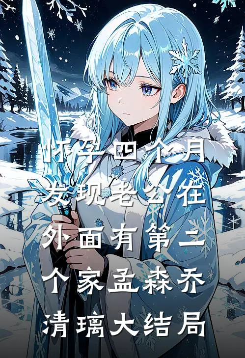 怀孕四个月，发现老公在外面有第二个家孟森乔清璃大结局