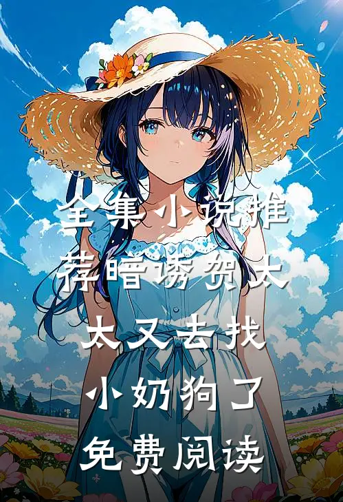 全集小说推荐暗诱贺太太又去找小奶狗了免费阅读