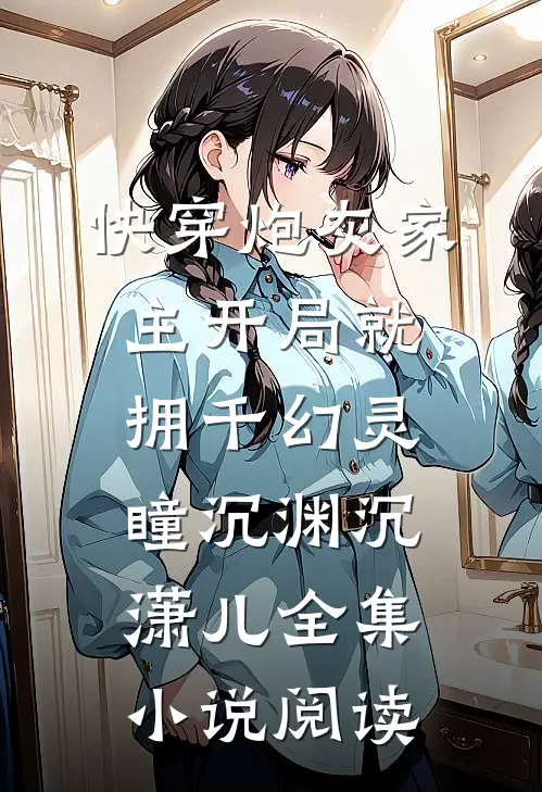 快穿炮灰家主开局就拥千幻灵瞳沉渊沉潇儿全集小说阅读