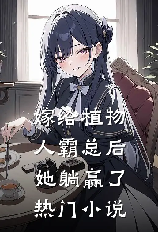 嫁给植物人霸总后，她躺赢了热门小说
