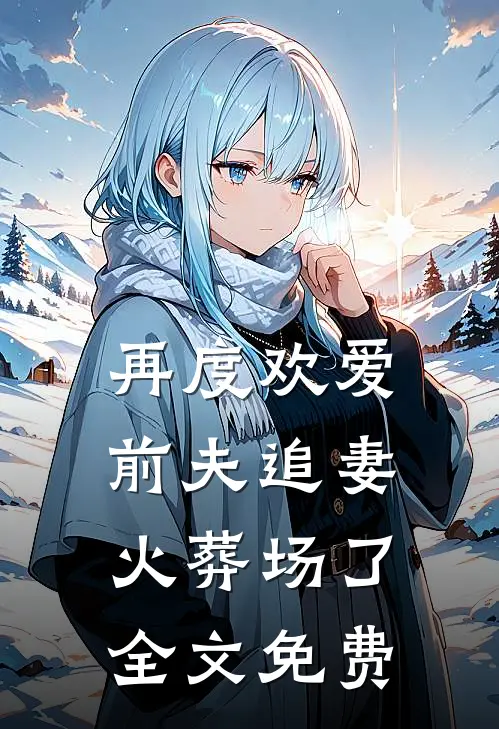 再度欢爱：前夫追妻火葬场了全文免费