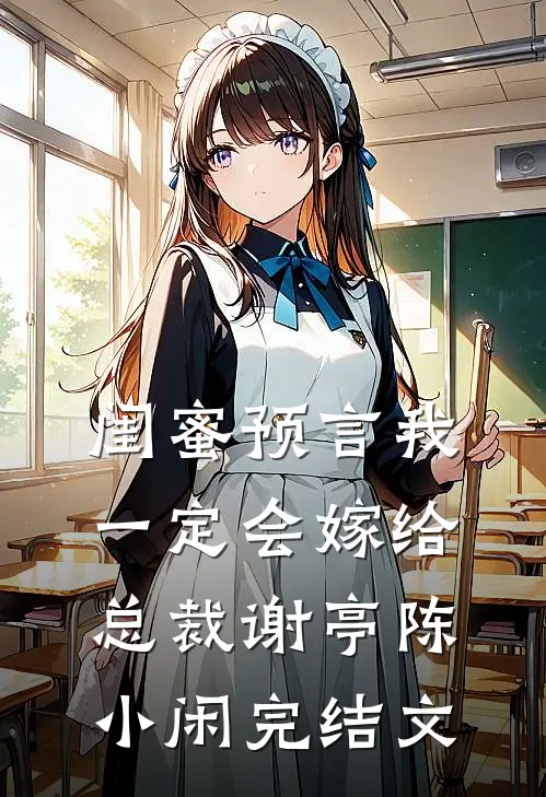 闺蜜预言我一定会嫁给总裁谢亭陈小闲完结文
