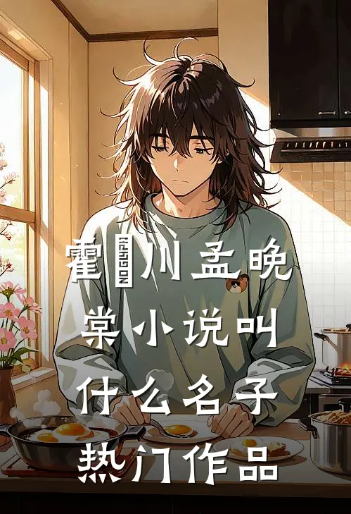 霍璟川孟晚棠小说叫什么名子热门作品