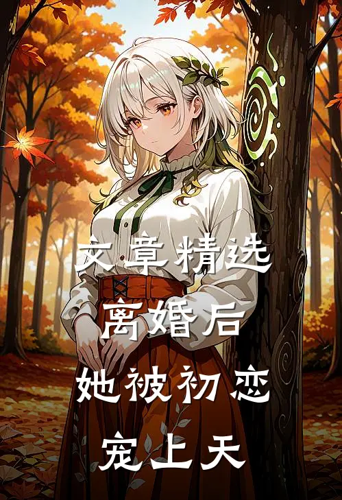 文章精选离婚后，她被初恋宠上天