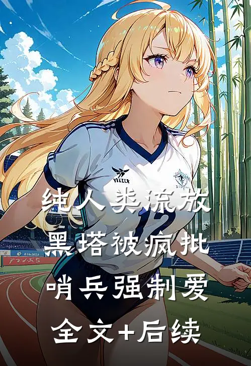 纯人类流放黑塔被疯批哨兵强制爱全文+后续
