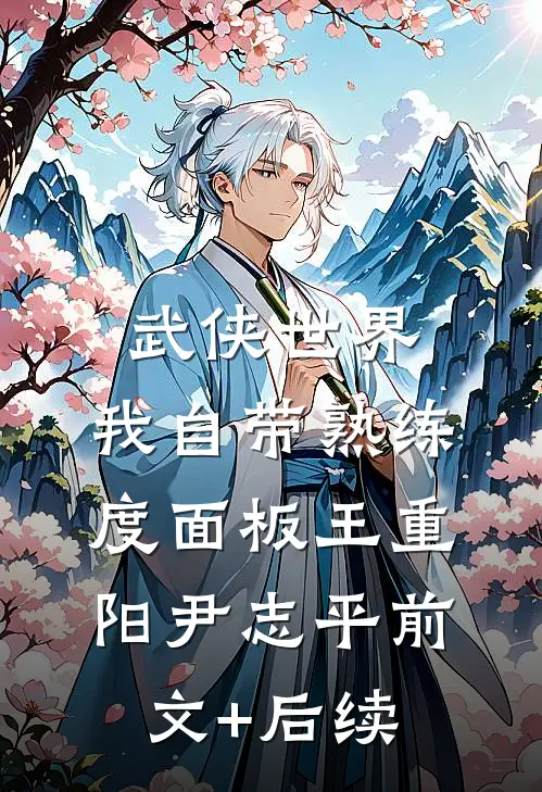 武侠世界，我自带熟练度面板王重阳尹志平前文+后续