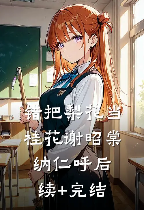 错把梨花当桂花谢昭棠纳仁呼后续+完结
