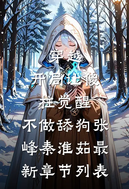 穿越：开局让傻柱觉醒，不做舔狗张峰秦淮茹最新章节列表
