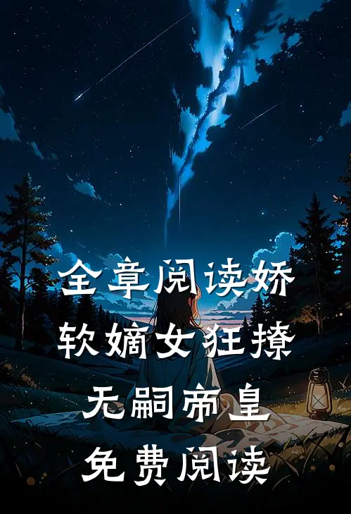 全章阅读娇软嫡女狂撩无嗣帝皇免费阅读