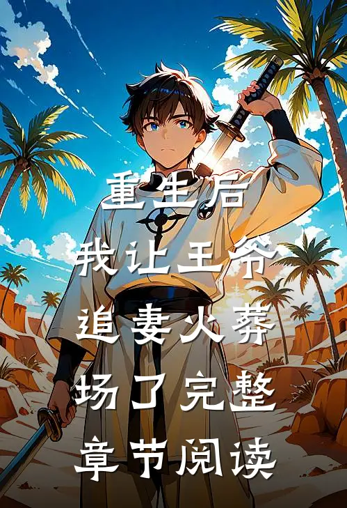 重生后，我让王爷追妻火葬场了完整章节阅读