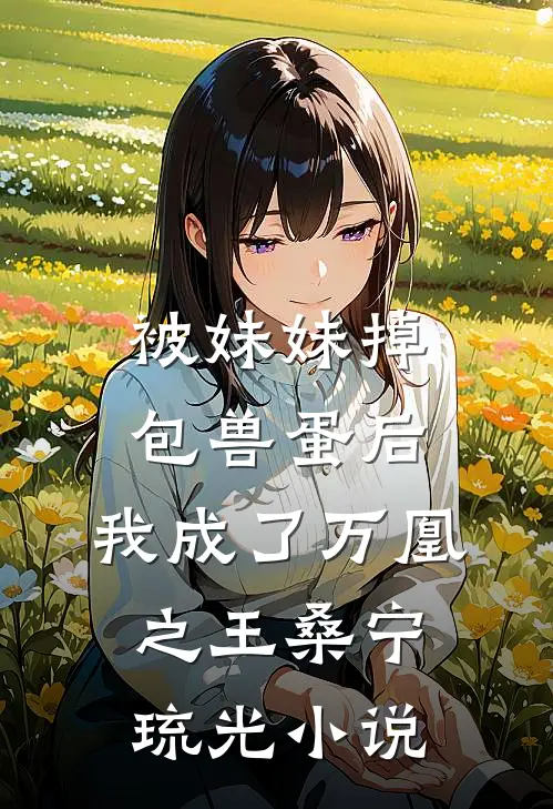 被妹妹掉包兽蛋后，我成了万凰之王桑宁琉光小说