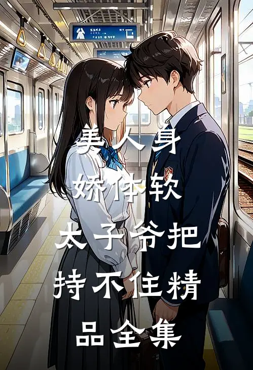 美人身娇体软，太子爷把持不住精品全集