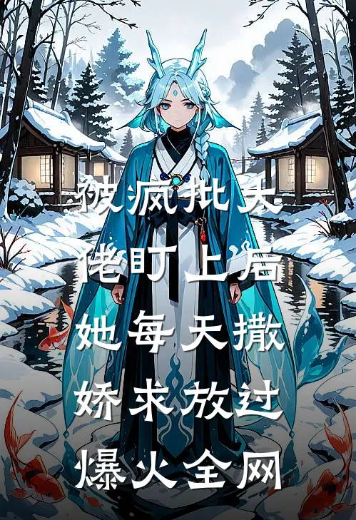 被疯批大佬盯上后，她每天撒娇求放过爆火全网