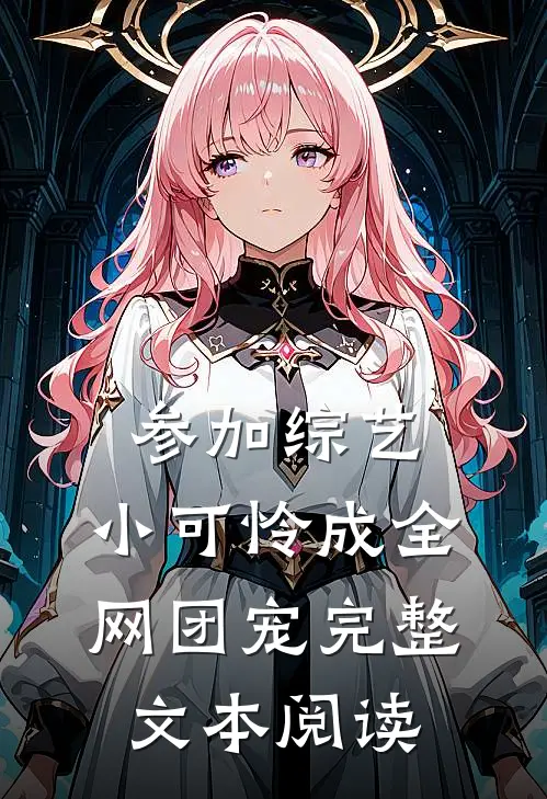 参加综艺：小可怜成全网团宠完整文本阅读