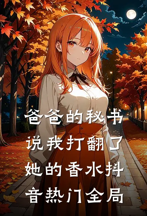 爸爸的秘书说我打翻了她的香水抖音热门全局