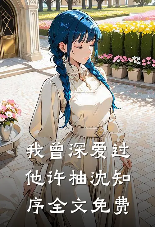 我曾深爱过他许柚沈知序全文免费
