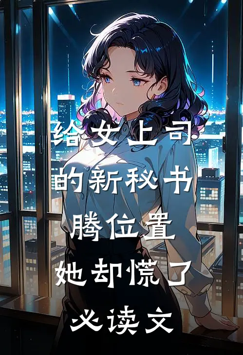 给女上司的新秘书腾位置，她却慌了必读文