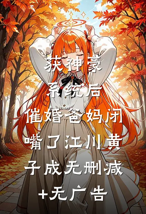 获神豪系统后，催婚爸妈闭嘴了江川黄子成无删减+无广告