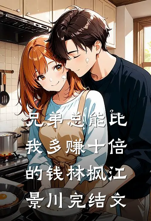 兄弟总能比我多赚十倍的钱林枫江景川完结文